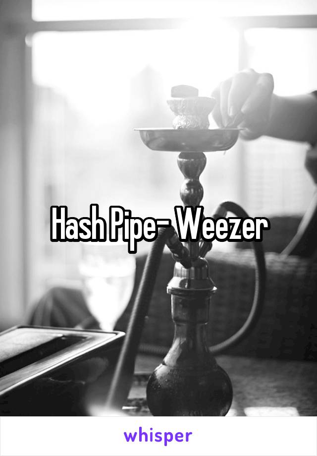 Hash Pipe- Weezer