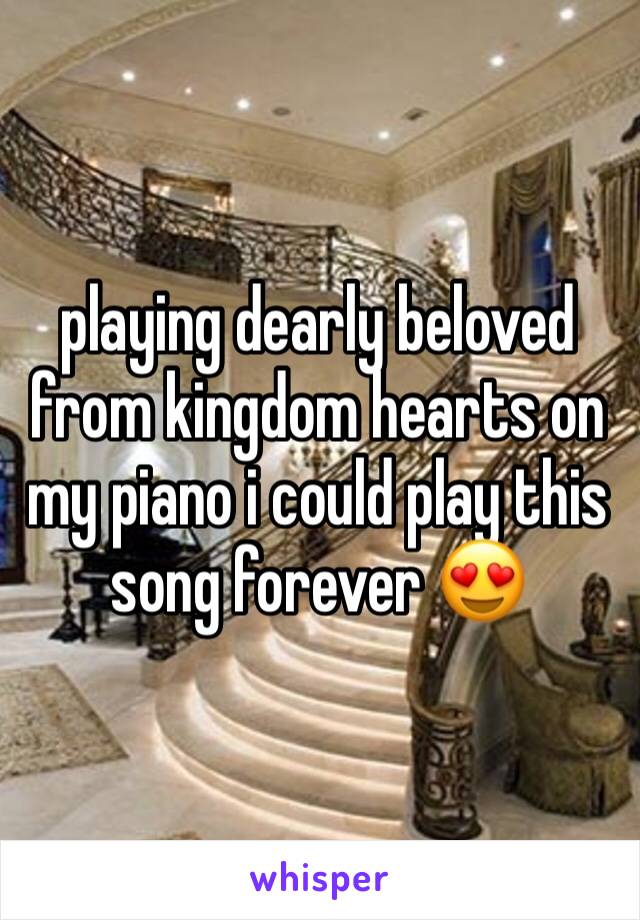 playing dearly beloved from kingdom hearts on my piano i could play this song forever 😍
