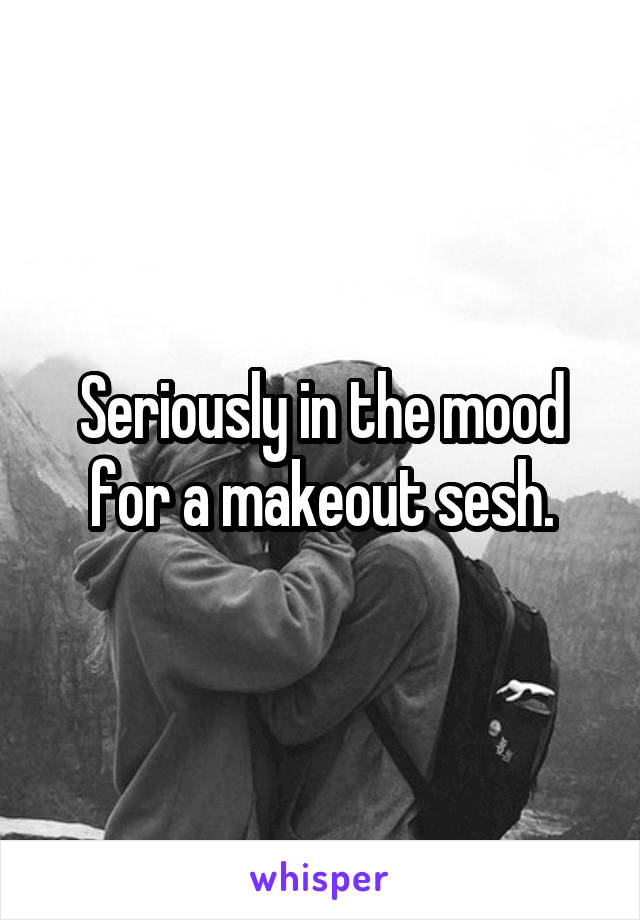 Seriously in the mood for a makeout sesh.