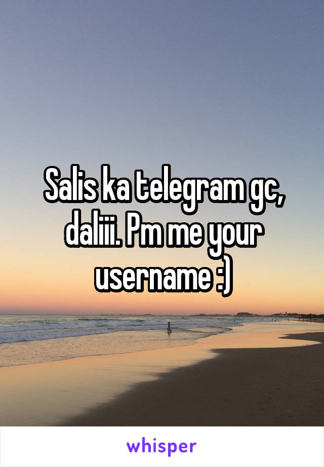 Salis ka telegram gc, daliii. Pm me your username :)