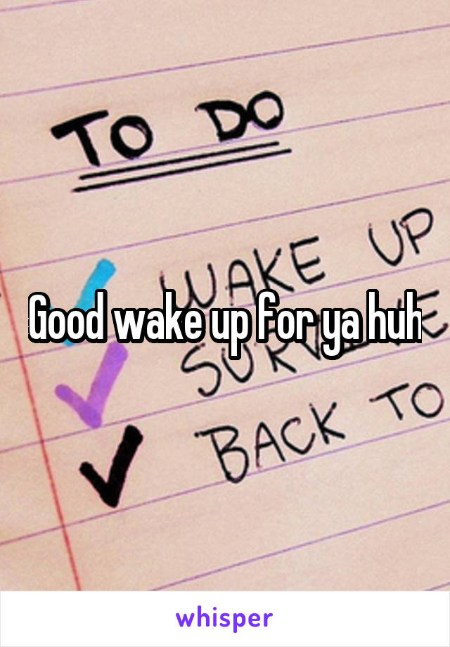 Good wake up for ya huh