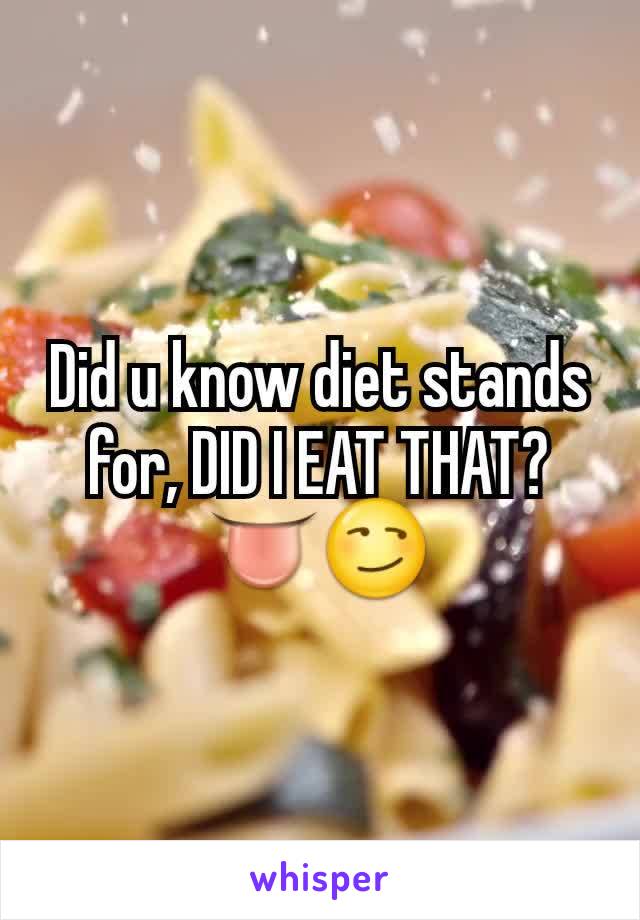 Did u know diet stands for, DID I EAT THAT?👅😏