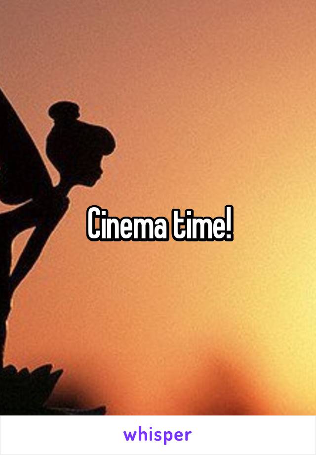 Cinema time!