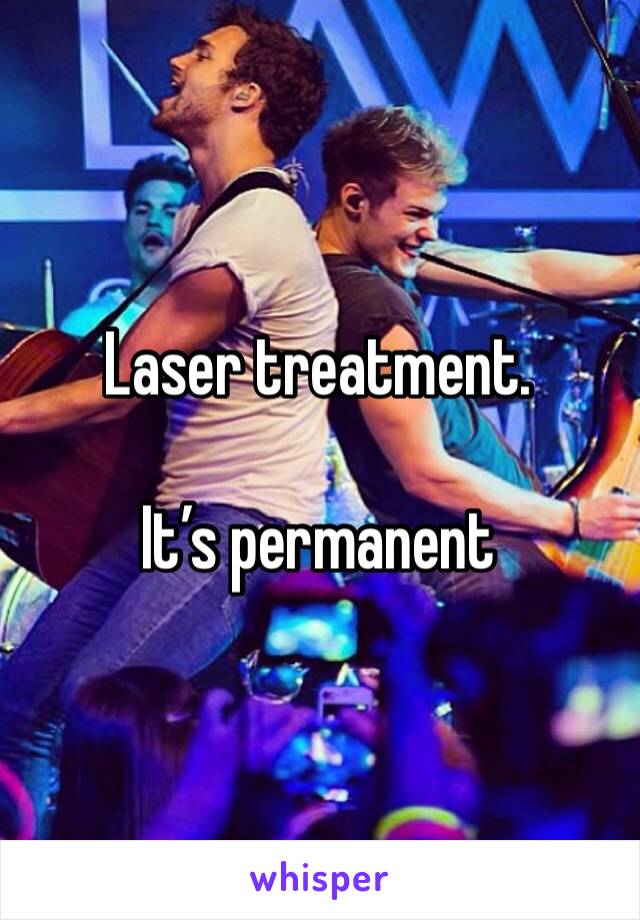 Laser treatment.

It’s permanent 