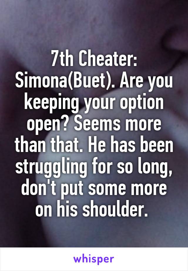 7th Cheater: Simona(Buet). Are you keeping your option open? Seems more than that. He has been struggling for so long, don't put some more on his shoulder. 