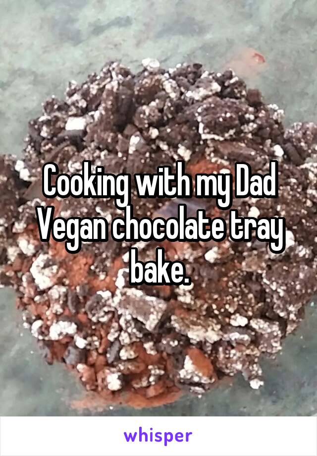 Cooking with my Dad
Vegan chocolate tray bake.