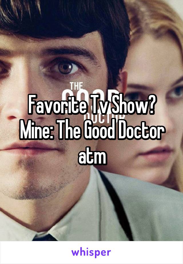 Favorite Tv Show?
Mine: The Good Doctor atm