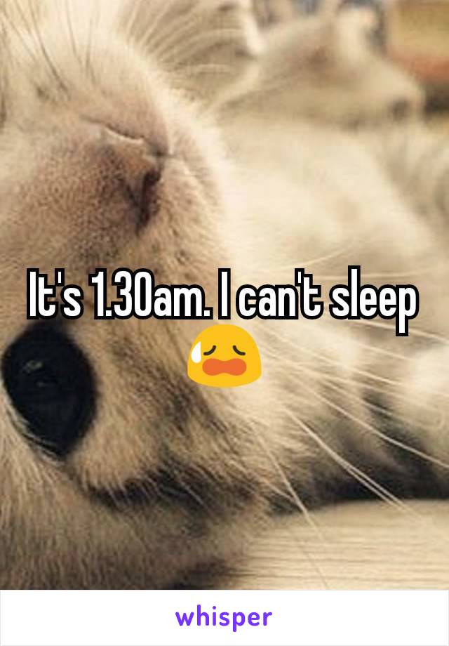It's 1.30am. I can't sleep 😥