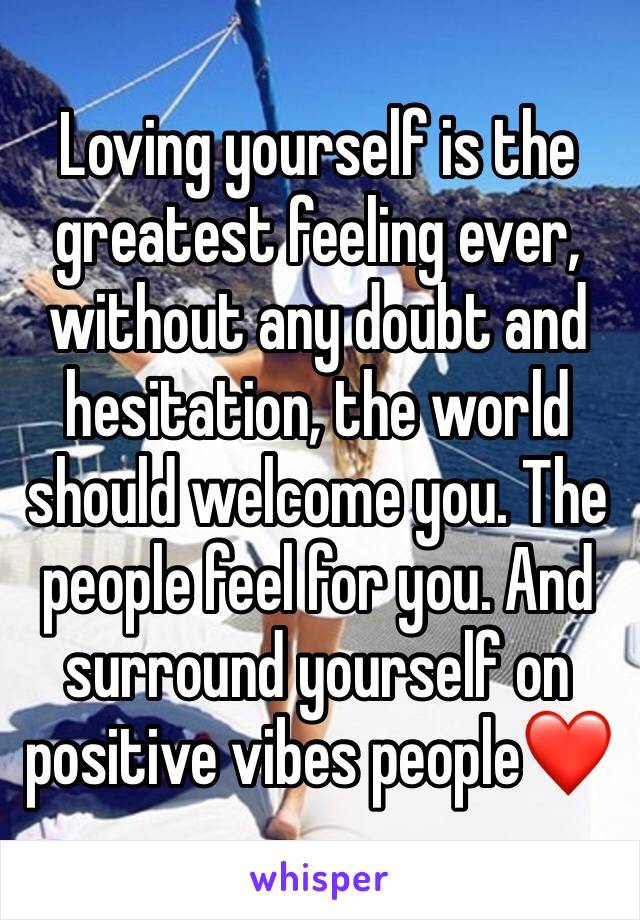 Loving yourself is the greatest feeling ever, without any doubt and hesitation, the world should welcome you. The people feel for you. And surround yourself on positive vibes people❤️
