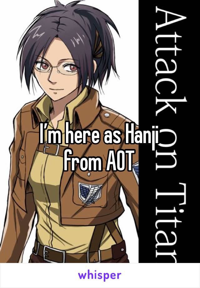 I’m here as Hanji from AOT