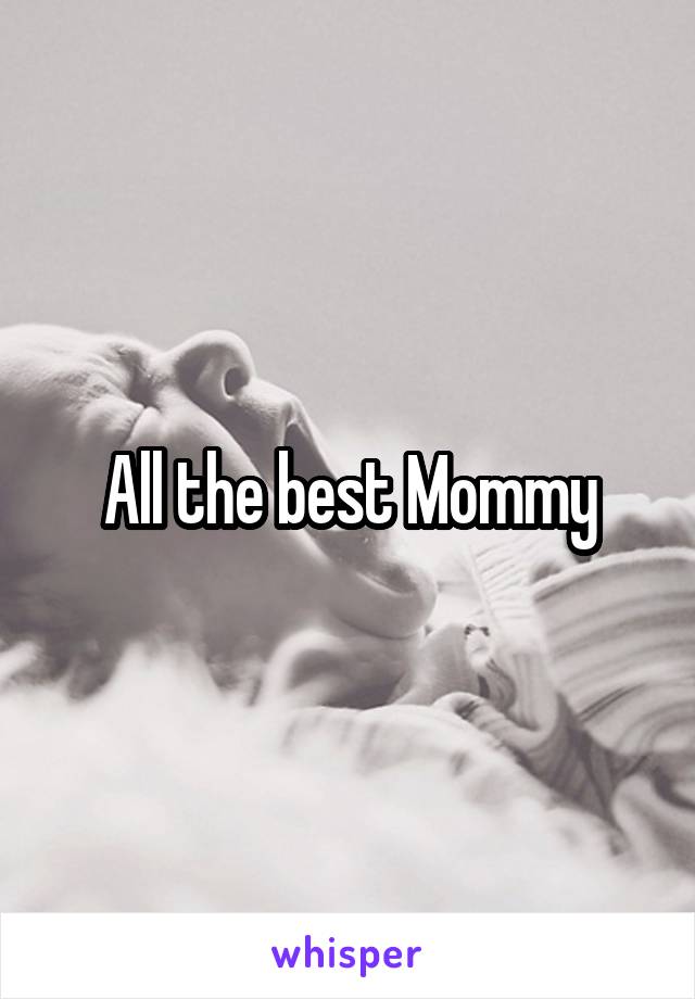 All the best Mommy