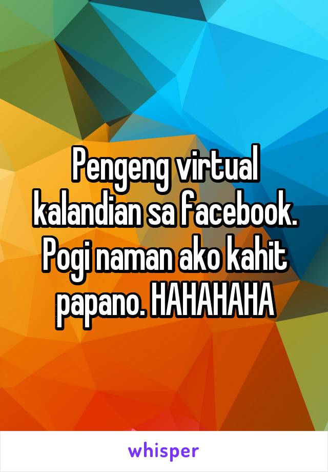 Pengeng virtual kalandian sa facebook. Pogi naman ako kahit papano. HAHAHAHA