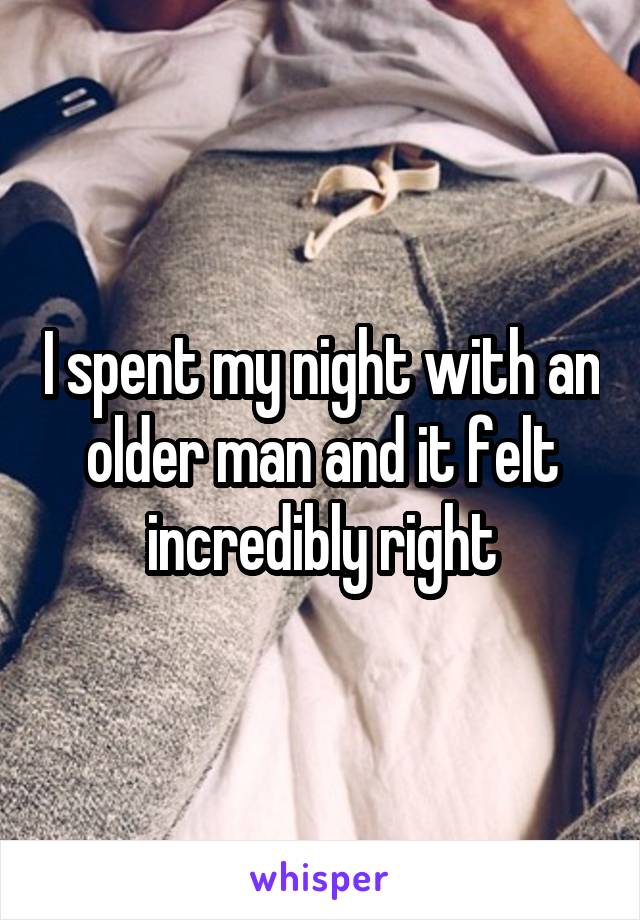 I spent my night with an older man and it felt incredibly right