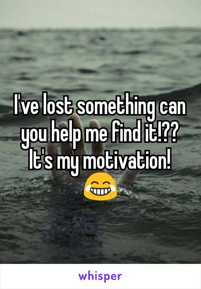 I've lost something can you help me find it!?? It's my motivation! 😂