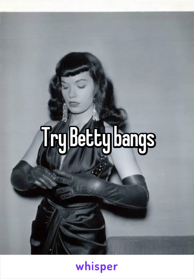 Try Betty bangs