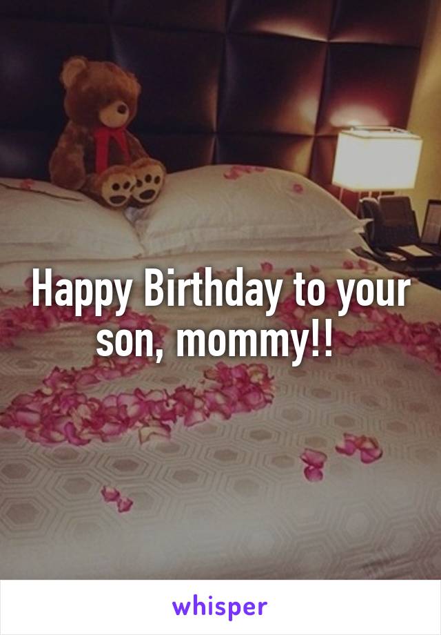 Happy Birthday to your son, mommy!! 
