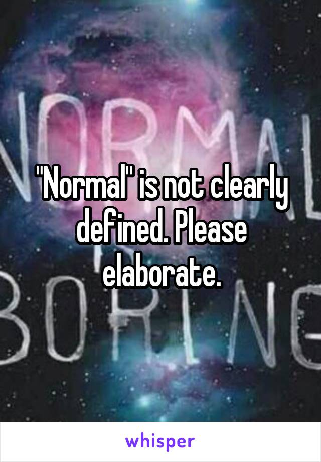 "Normal" is not clearly defined. Please elaborate.