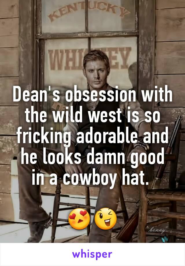 Dean's obsession with the wild west is so fricking adorable and he looks damn good in a cowboy hat. 

😍😉
