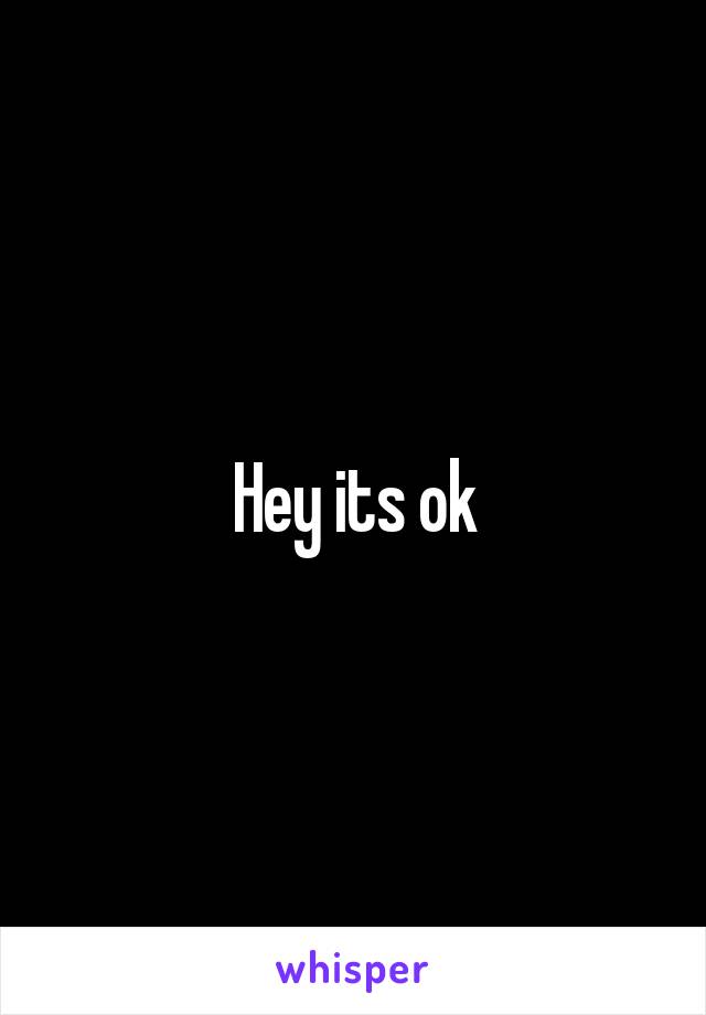 Hey its ok
