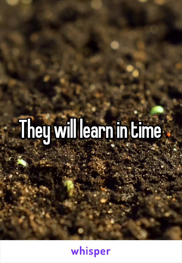 They will learn in time 