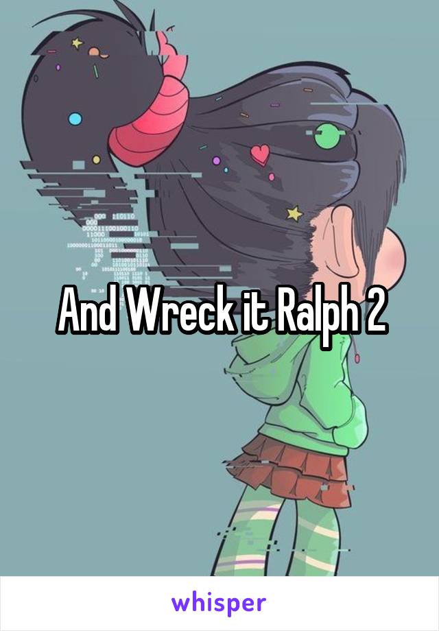 And Wreck it Ralph 2
