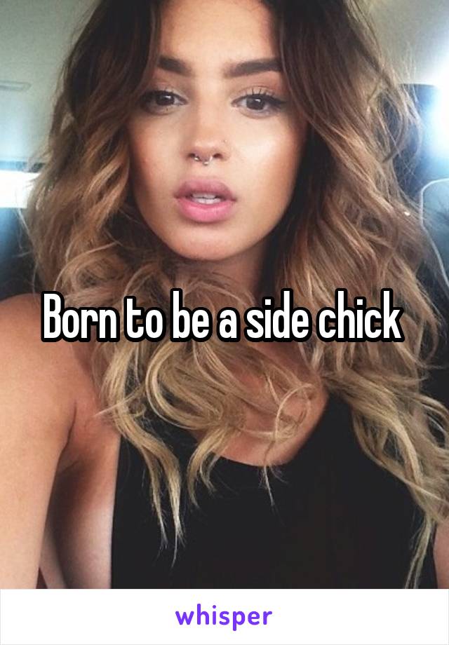 Born to be a side chick 