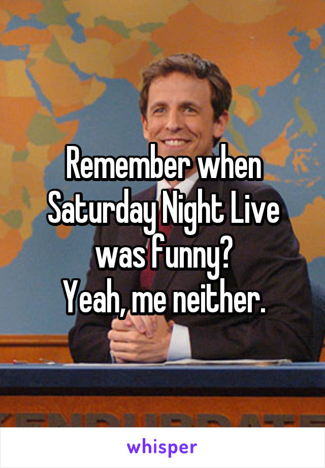 Remember when Saturday Night Live was funny?
Yeah, me neither.