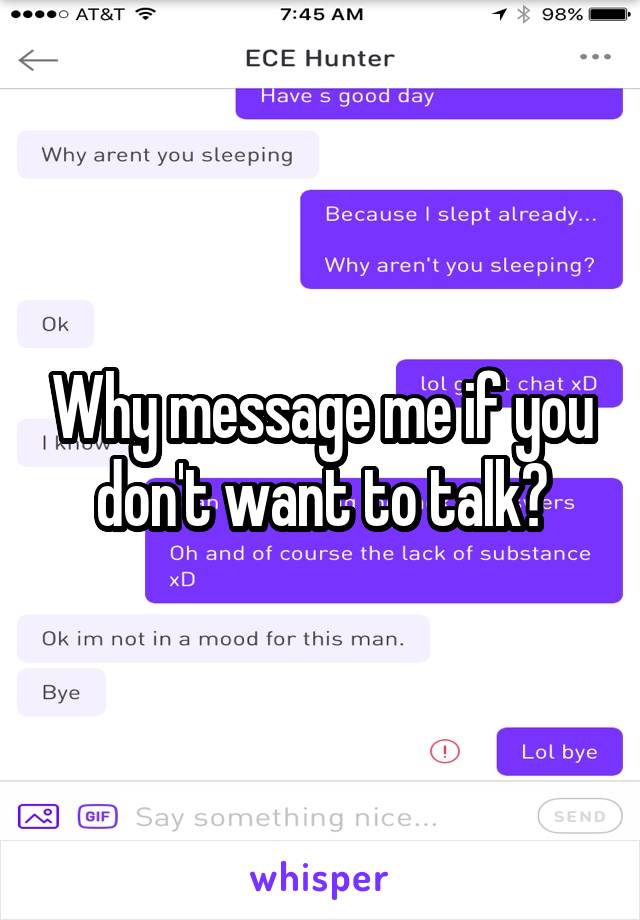 Why message me if you don't want to talk?