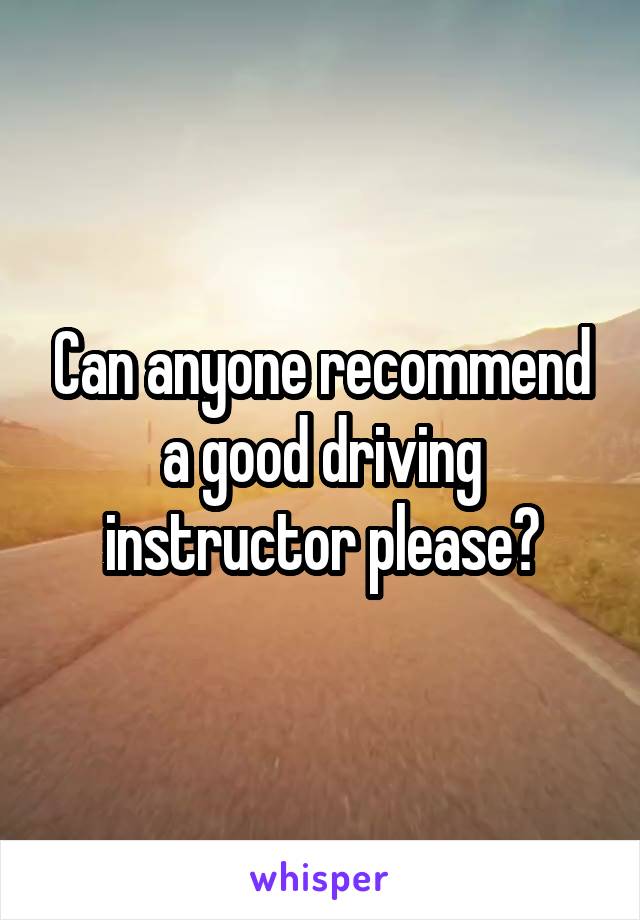Can anyone recommend a good driving instructor please?