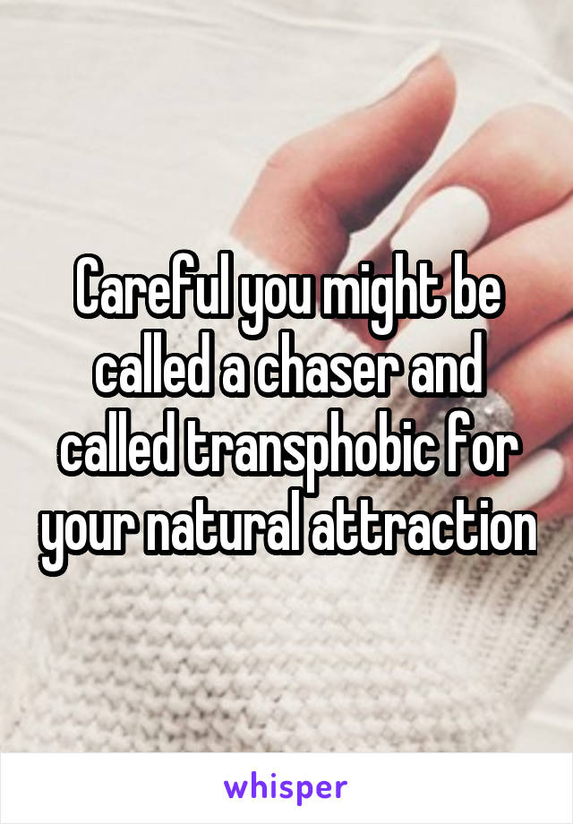 Careful you might be called a chaser and called transphobic for your natural attraction
