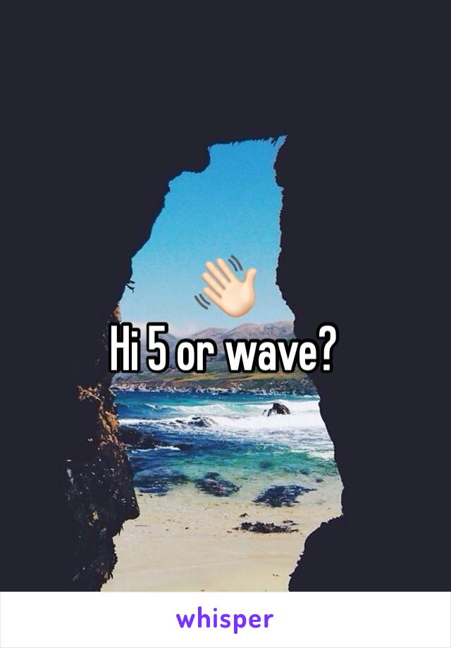 👋🏻
Hi 5 or wave?