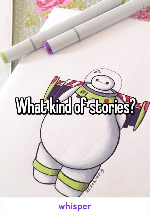 What kind of stories?