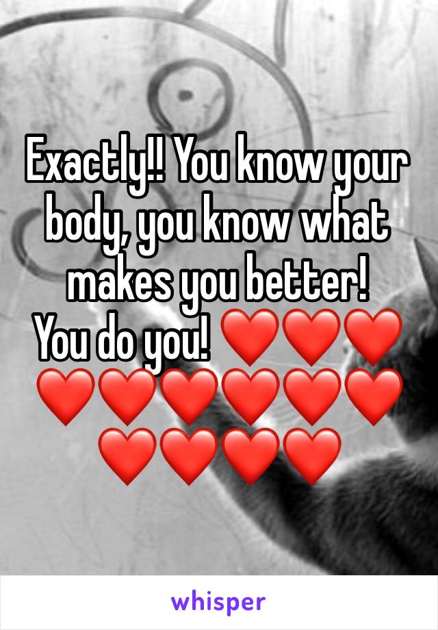 Exactly!! You know your body, you know what makes you better!
You do you! ❤️❤️❤️❤️❤️❤️❤️❤️❤️❤️❤️❤️❤️