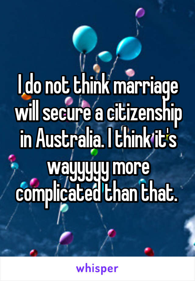 I do not think marriage will secure a citizenship in Australia. I think it's wayyyyy more complicated than that. 