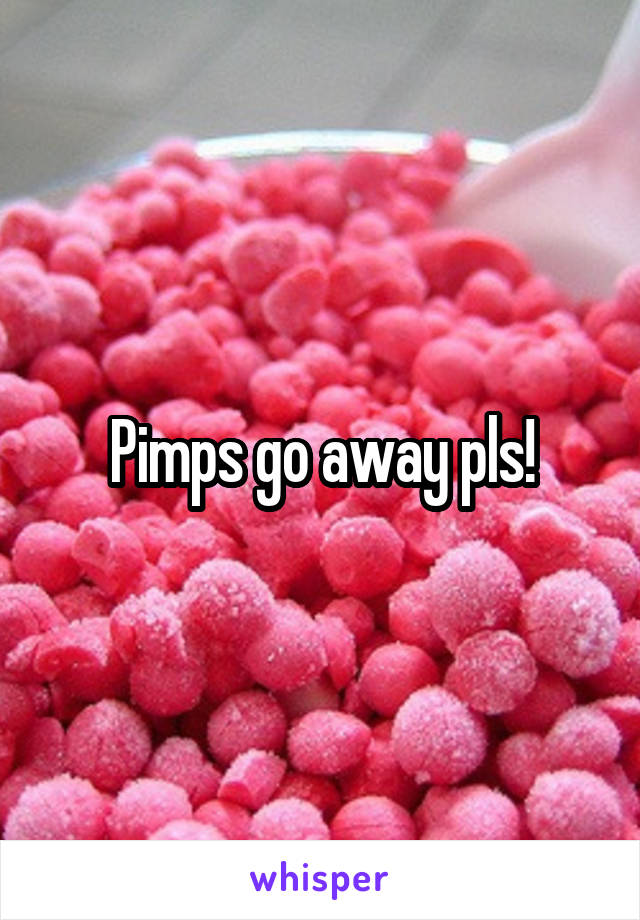 Pimps go away pls!
