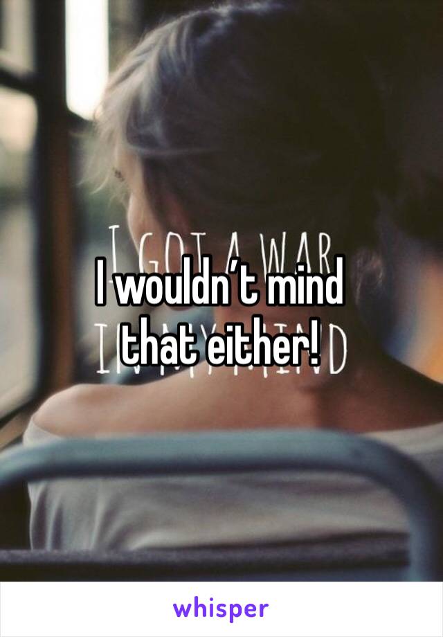 I wouldn’t mind that either! 