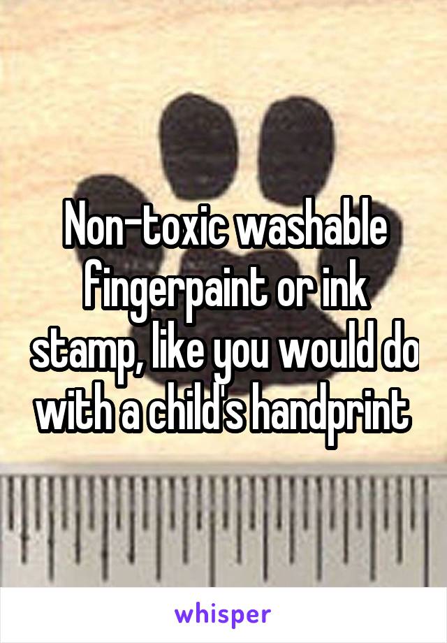 Non-toxic washable fingerpaint or ink stamp, like you would do with a child's handprint 