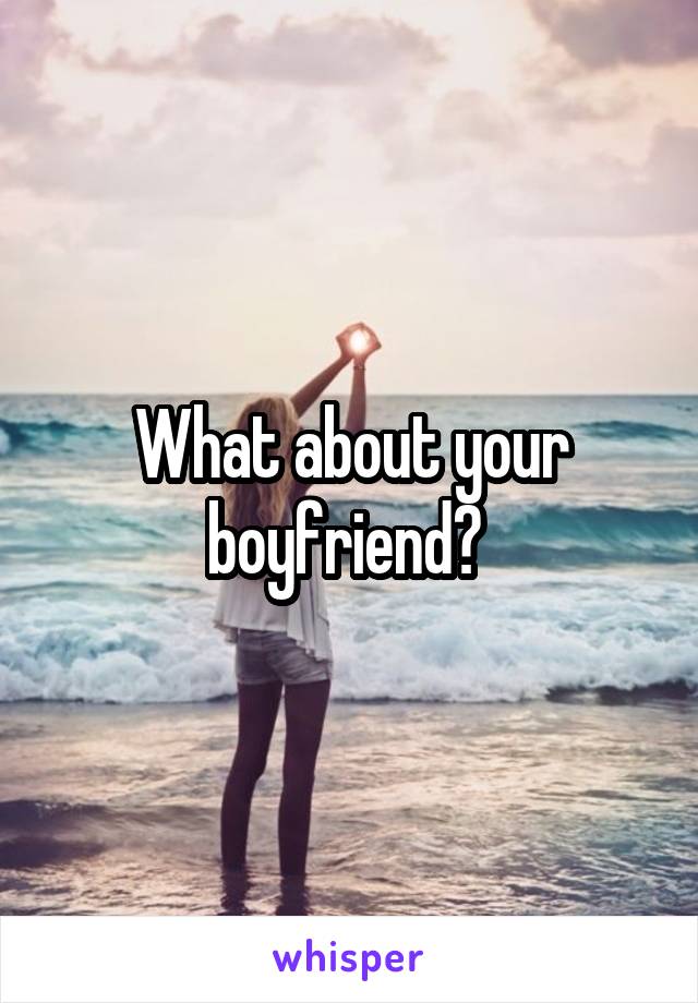 What about your boyfriend? 