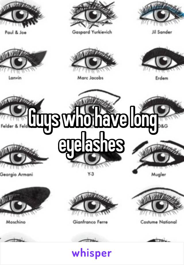 Guys who have long eyelashes 