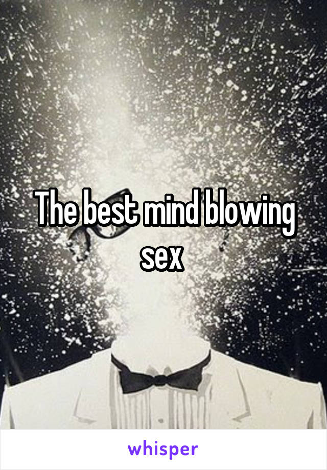 The best mind blowing sex 