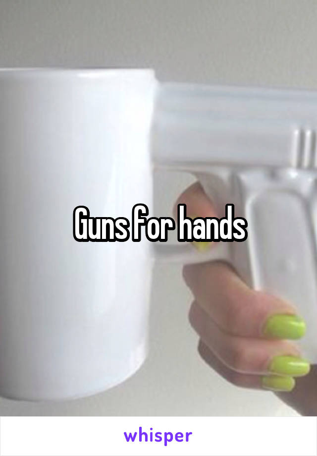 Guns for hands