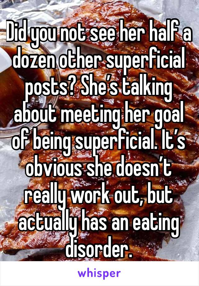 Did you not see her half a dozen other superficial posts? She’s talking about meeting her goal of being superficial. It’s obvious she doesn’t really work out, but actually has an eating disorder.