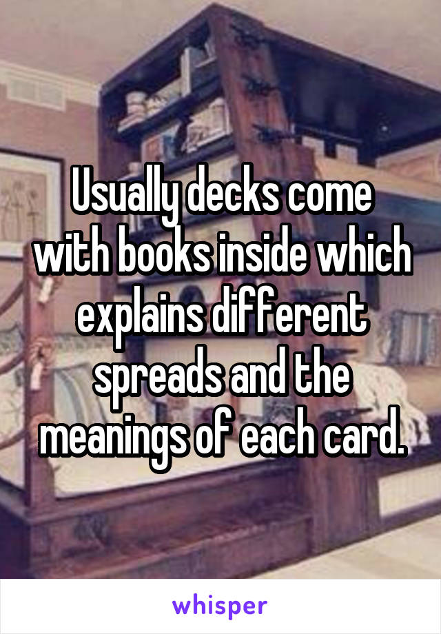 Usually decks come with books inside which explains different spreads and the meanings of each card.