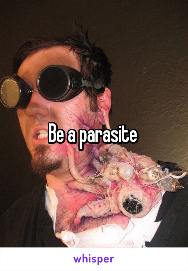 Be a parasite 