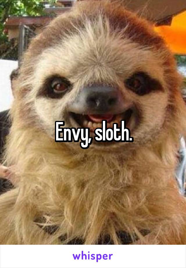 Envy, sloth.