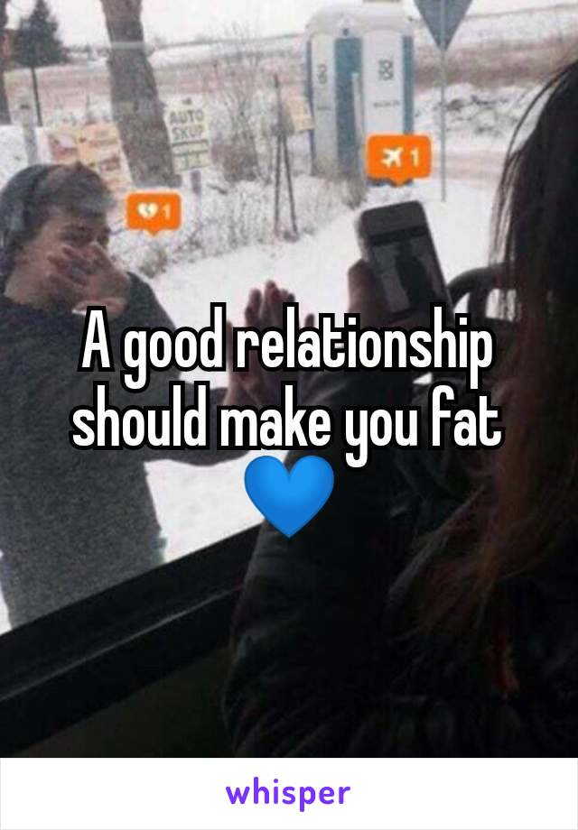 A good relationship should make you fat 💙