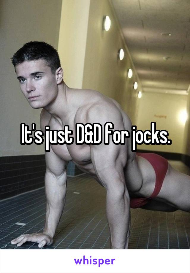 It's just D&D for jocks.