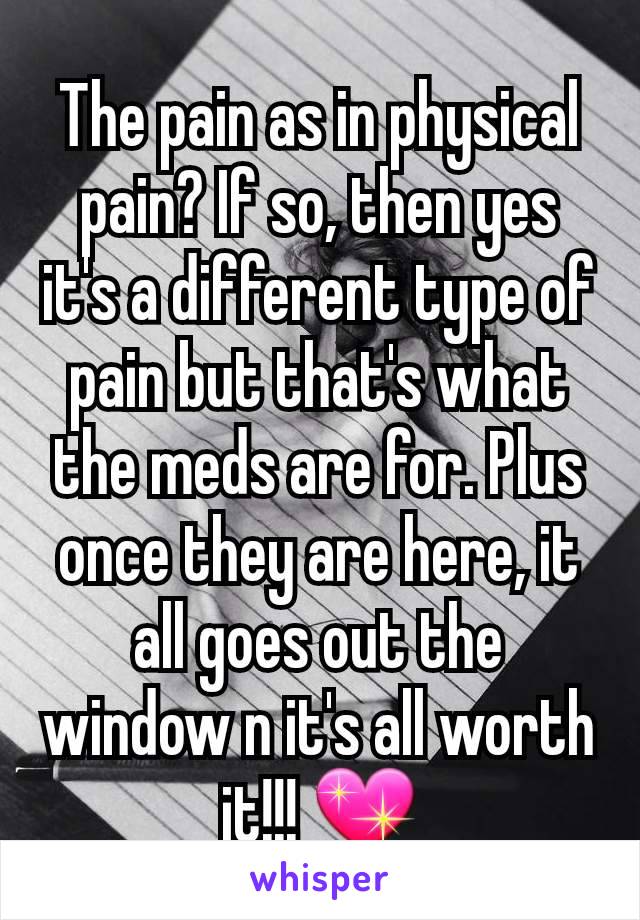 The pain as in physical pain? If so, then yes it's a different type of pain but that's what the meds are for. Plus once they are here, it all goes out the window n it's all worth it!!! 💖