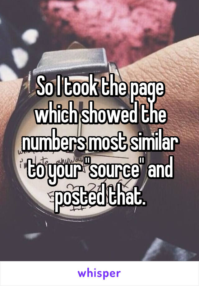 So I took the page which showed the numbers most similar to your "source" and posted that.