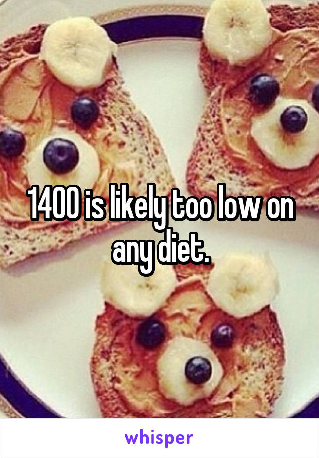 1400 is likely too low on any diet.